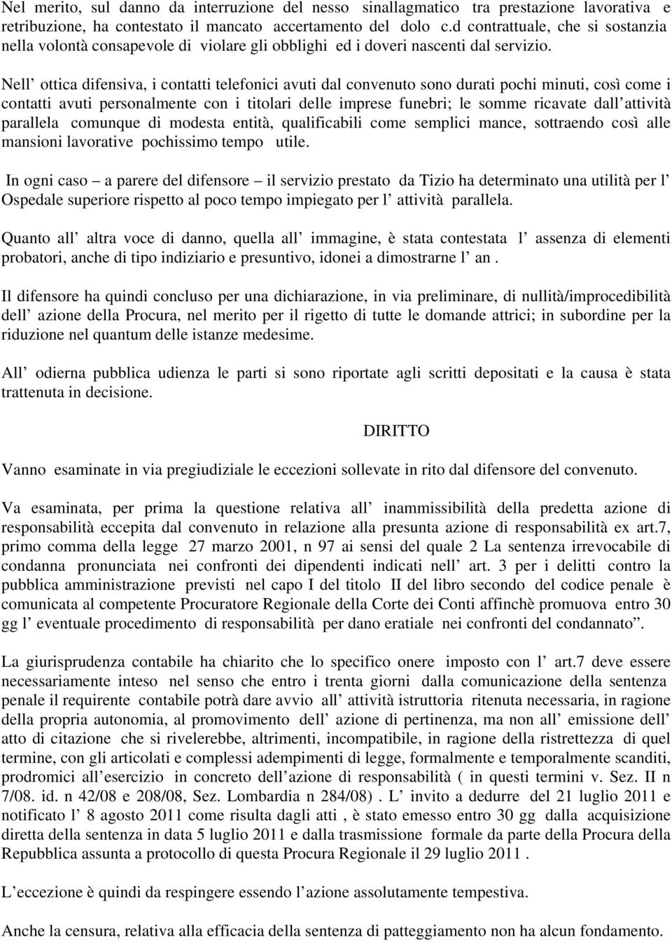 Nell ottica difensiva, i contatti telefonici avuti dal convenuto sono durati pochi minuti, così come i contatti avuti personalmente con i titolari delle imprese funebri; le somme ricavate dall