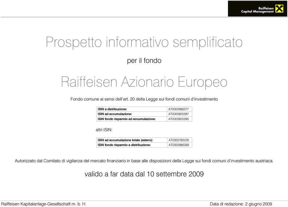 AT0000805395 altri ISIN: ISIN ad accumulazione totale (estero): ISIN fondo risparmio a distribuzione: AT0000785225 AT0000986393 Autorizzato dal Comitato di