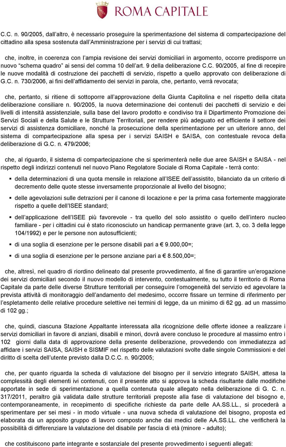 in coerenza con l ampia revisione dei servizi domiciliari in argomento, occorre predisporre un nuovo schema quadro ai sensi del comma 10 dell art. 9 della deliberazione C.