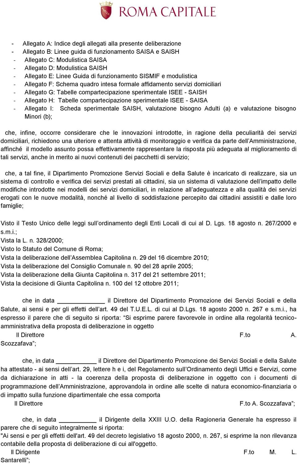 Allegato H: Tabelle compartecipazione sperimentale ISEE - SAISA - Allegato I: Scheda sperimentale SAISH, valutazione bisogno Adulti (a) e valutazione bisogno Minori (b); che, infine, occorre