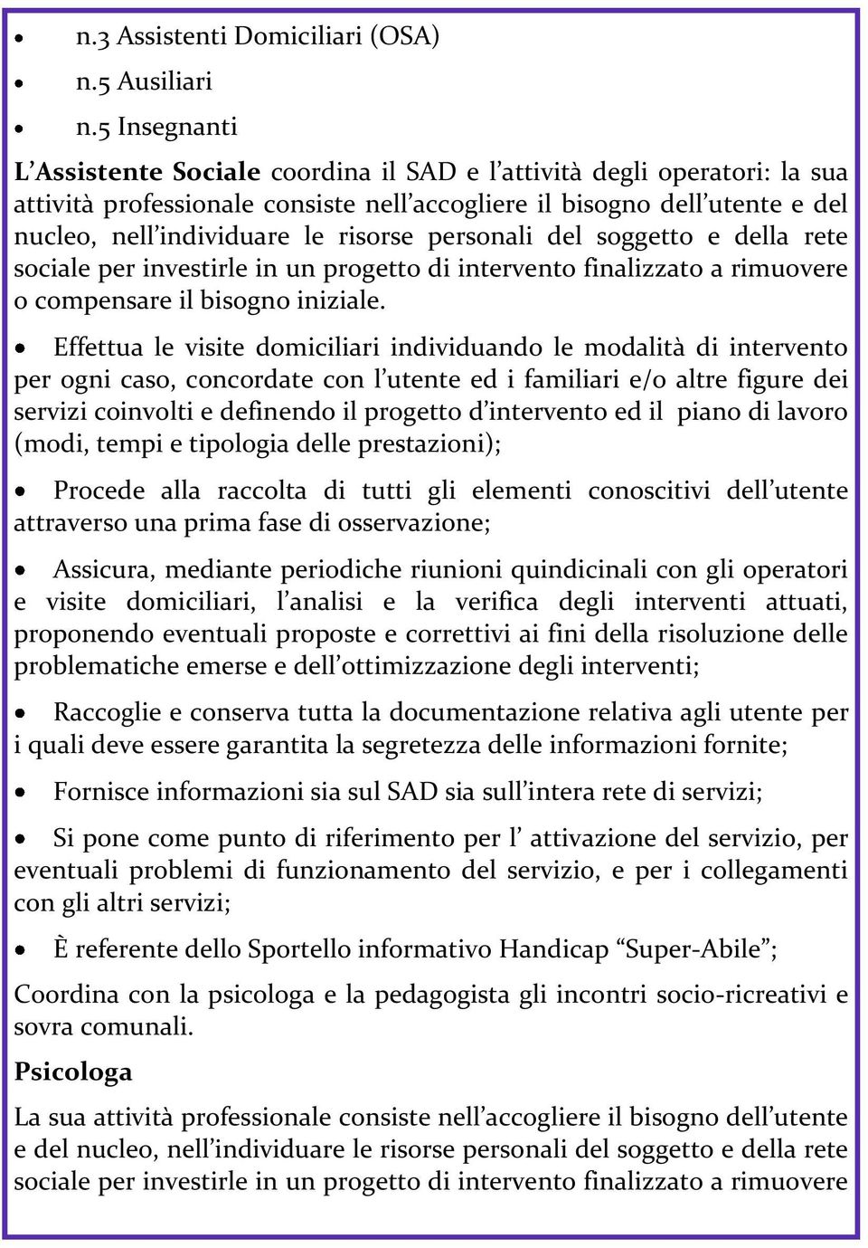 personali del soggetto e della rete sociale per investirle in un progetto di intervento finalizzato a rimuovere o compensare il bisogno iniziale.