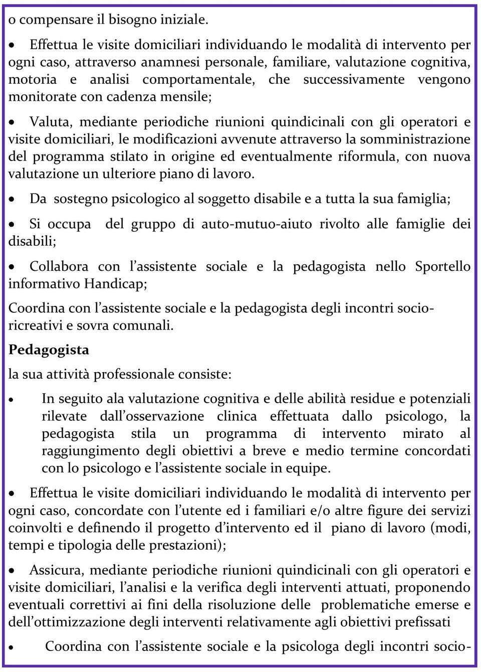 successivamente vengono monitorate con cadenza mensile; Valuta, mediante periodiche riunioni quindicinali con gli operatori e visite domiciliari, le modificazioni avvenute attraverso la