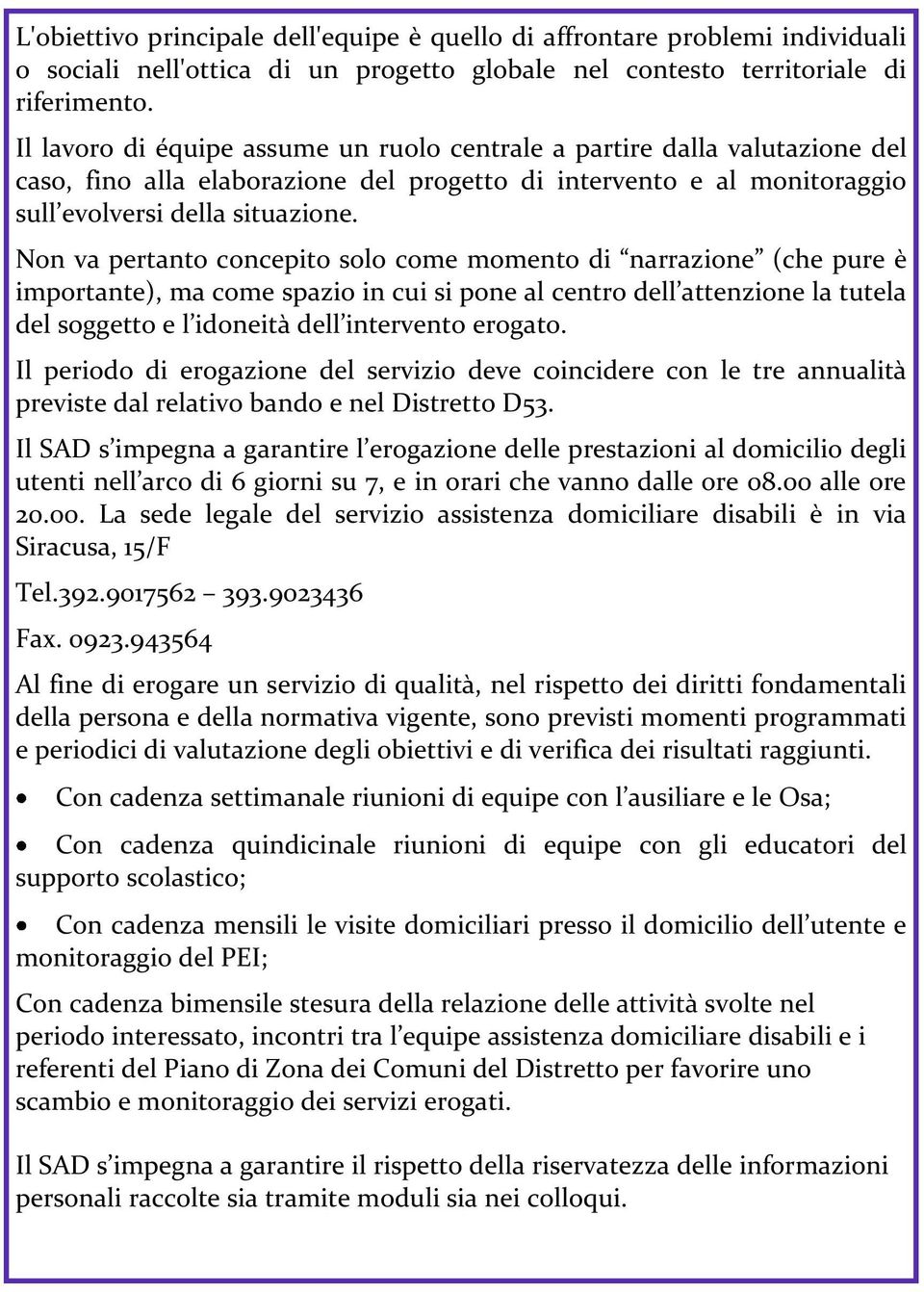 Non va pertanto concepito solo come momento di narrazione (che pure è importante), ma come spazio in cui si pone al centro dell attenzione la tutela del soggetto e l idoneità dell intervento erogato.