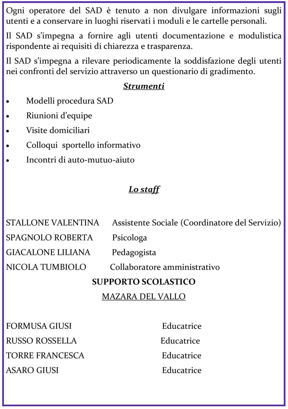 Il SAD s impegna a rilevare periodicamente la soddisfazione degli utenti nei confronti del servizio attraverso un questionario di gradimento.