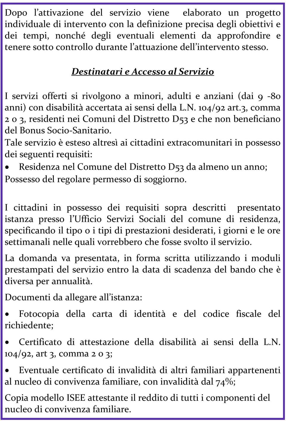 Destinatari e Accesso al Servizio I servizi offerti si rivolgono a minori, adulti e anziani (dai 9-80 anni) con disabilità accertata ai sensi della L.N. 104/92 art.