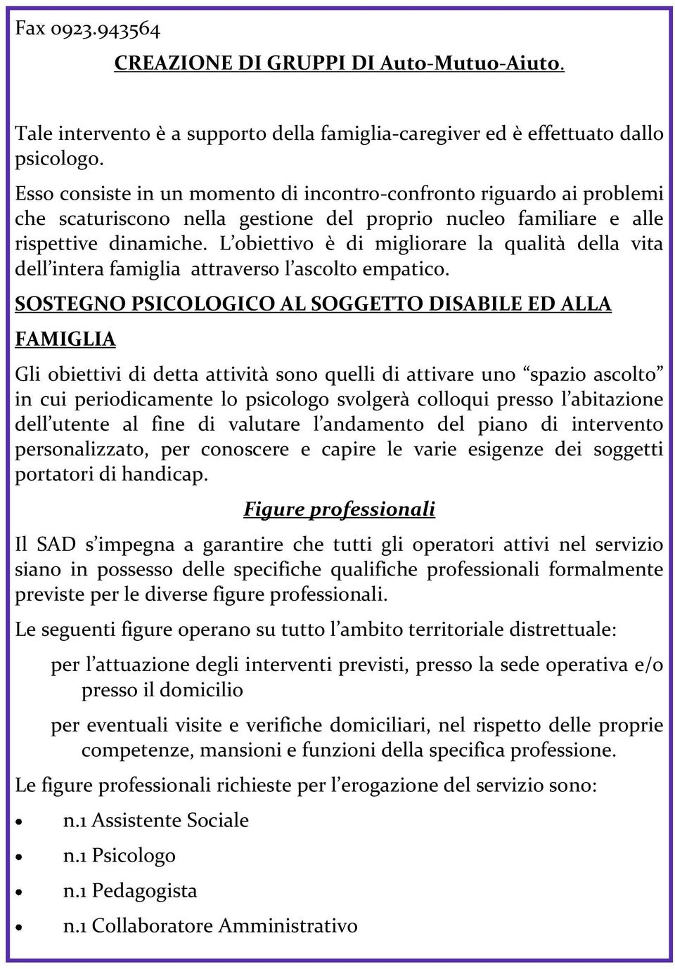 L obiettivo è di migliorare la qualità della vita dell intera famiglia attraverso l ascolto empatico.