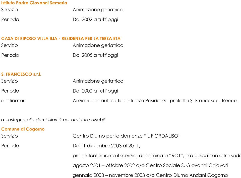 sostegno alla domiciliarità per anziani e disabili Comune di Cogorno Centro Diurno per le demenze IL FIORDALISO Dall 1 dicembre 2003 al 2011, precedentemente il