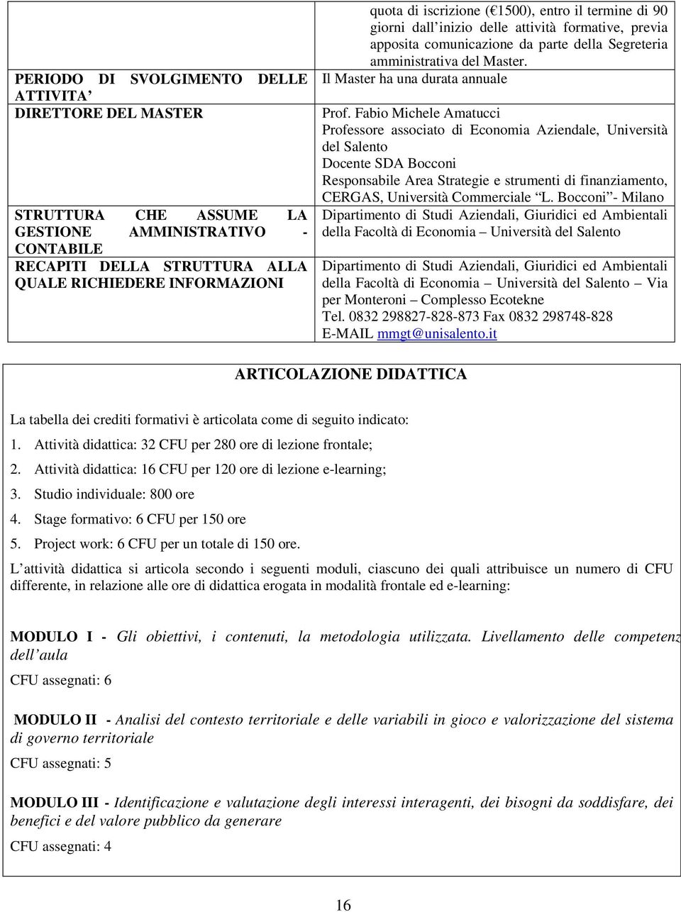 Fabio Michele Amatucci Professore associato di Economia Aziendale, Università del Salento Docente SDA Bocconi Responsabile Area Strategie e strumenti di finanziamento, CERGAS, Università Commerciale