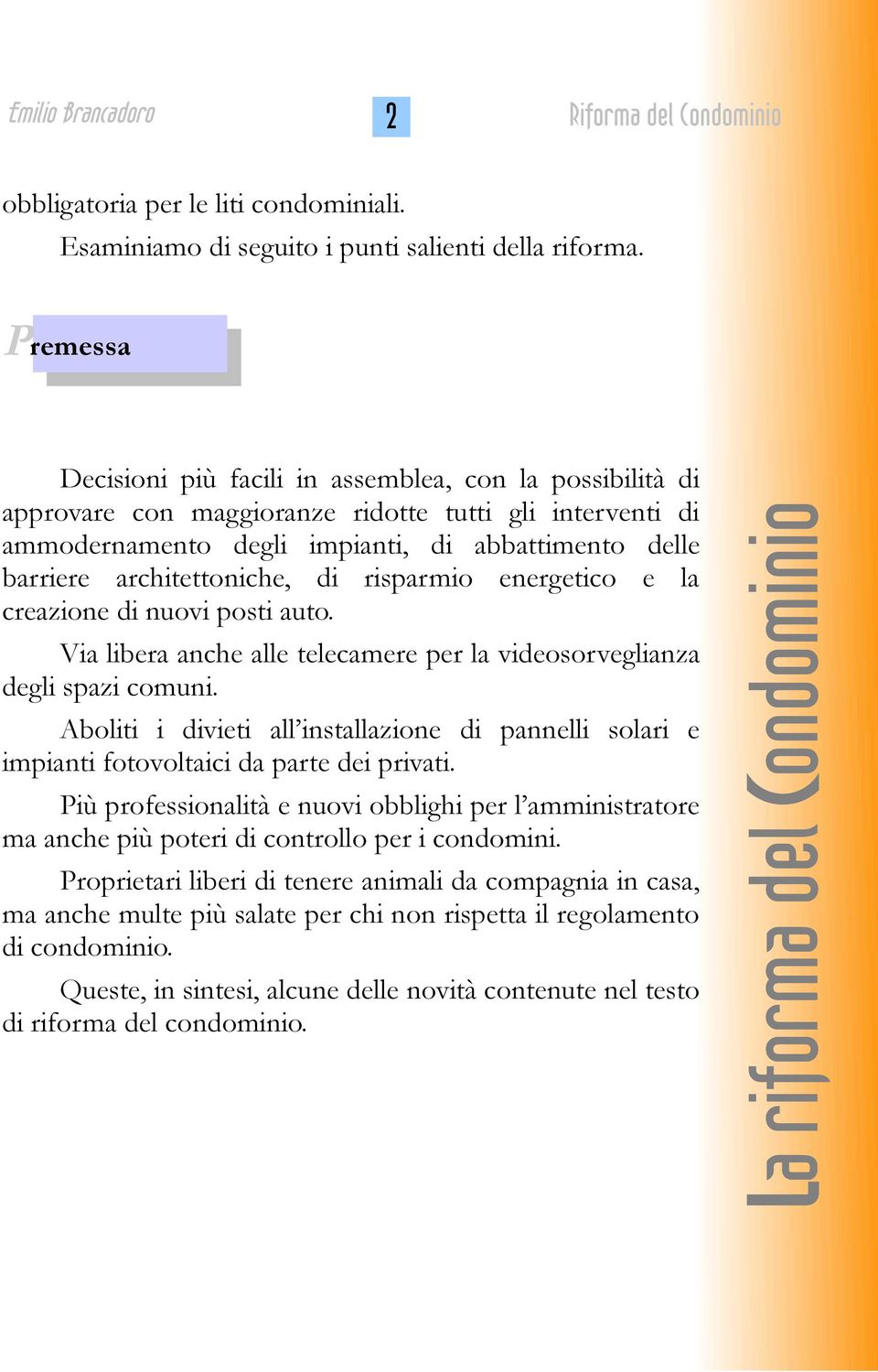 architettoniche, di risparmio energetico e la creazione di nuovi posti auto. Via libera anche alle telecamere per la videosorveglianza degli spazi comuni.