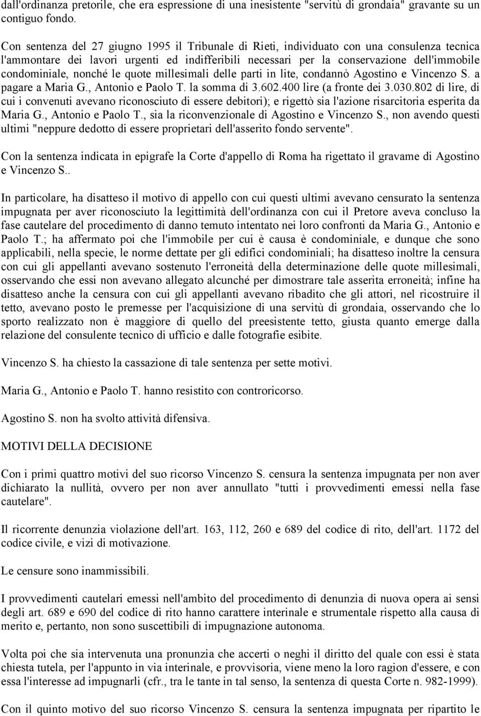 condominiale, nonché le quote millesimali delle parti in lite, condannò Agostino e Vincenzo S. a pagare a Maria G., Antonio e Paolo T. la somma di 3.602.400 lire (a fronte dei 3.030.