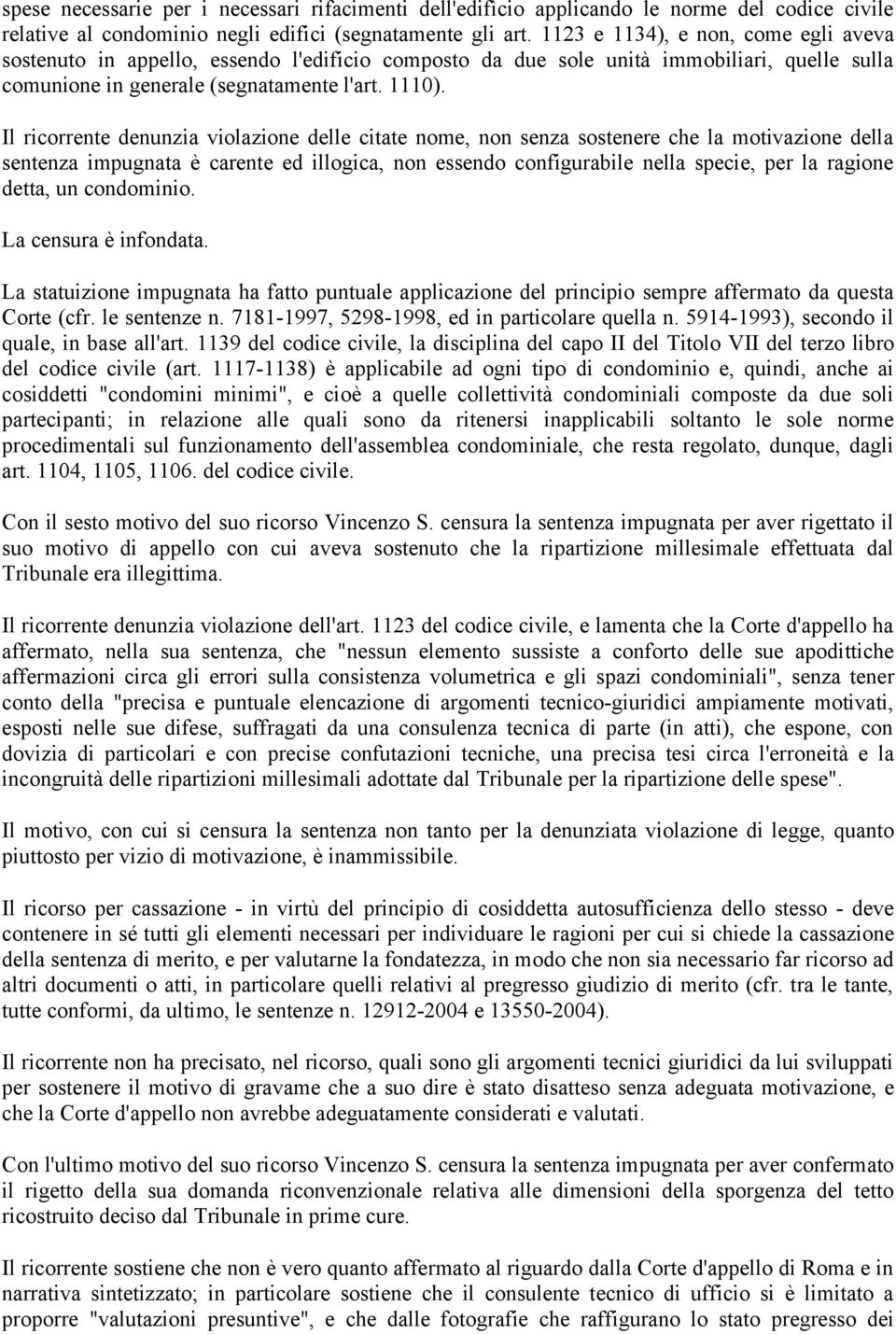 Il ricorrente denunzia violazione delle citate nome, non senza sostenere che la motivazione della sentenza impugnata è carente ed illogica, non essendo configurabile nella specie, per la ragione