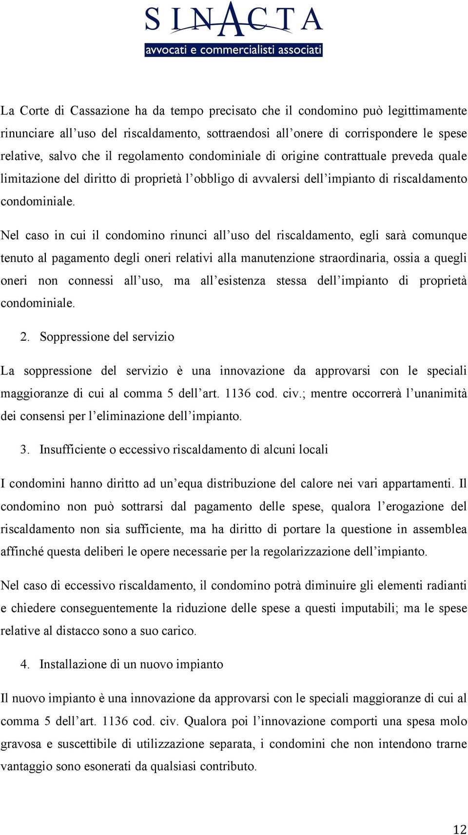 Nel caso in cui il condomino rinunci all uso del riscaldamento, egli sarà comunque tenuto al pagamento degli oneri relativi alla manutenzione straordinaria, ossia a quegli oneri non connessi all uso,