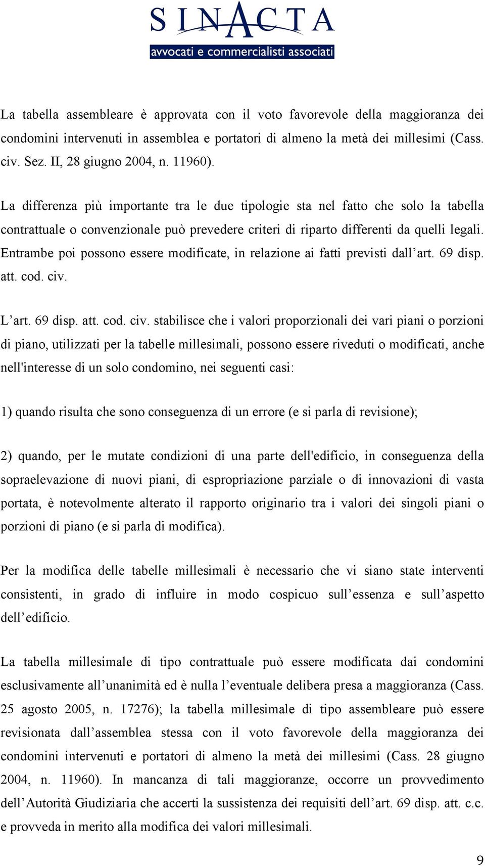 Entrambe poi possono essere modificate, in relazione ai fatti previsti dall art. 69 disp. att. cod. civ.