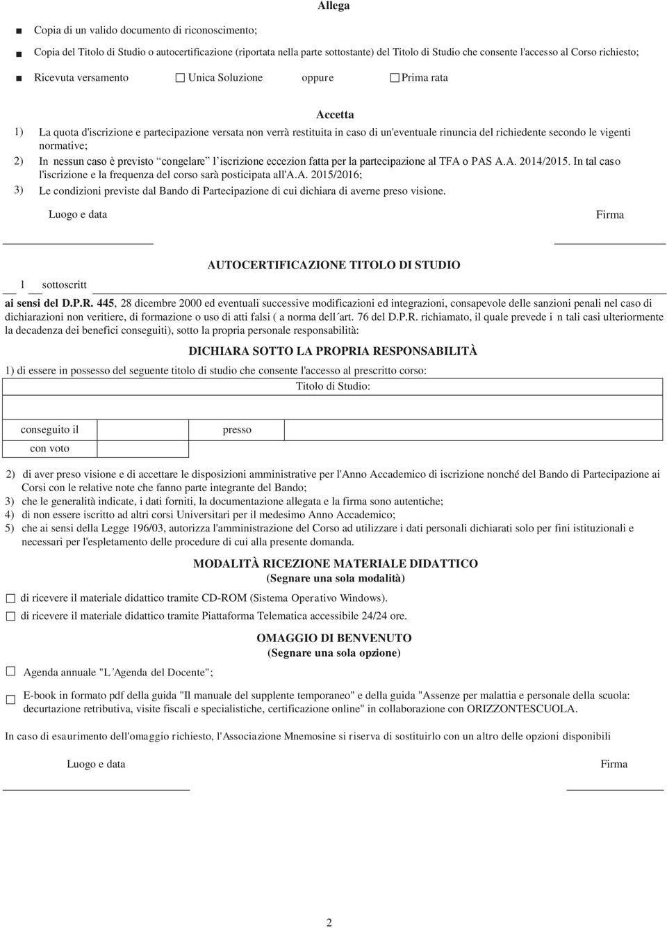 secondo le vigenti normative; 2) In nessun caso è previsto congelare l iscrizione eccezion fatta per la partecipazione al TFA o PAS A.A. 2014/2015.