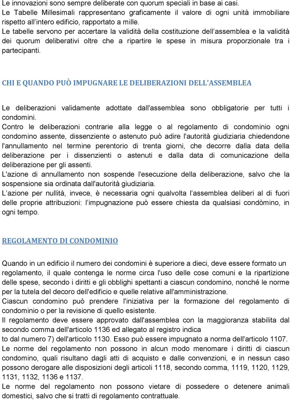 Le tabelle servono per accertare la validità della costituzione dell assemblea e la validità dei quorum deliberativi oltre che a ripartire le spese in misura proporzionale tra i partecipanti.