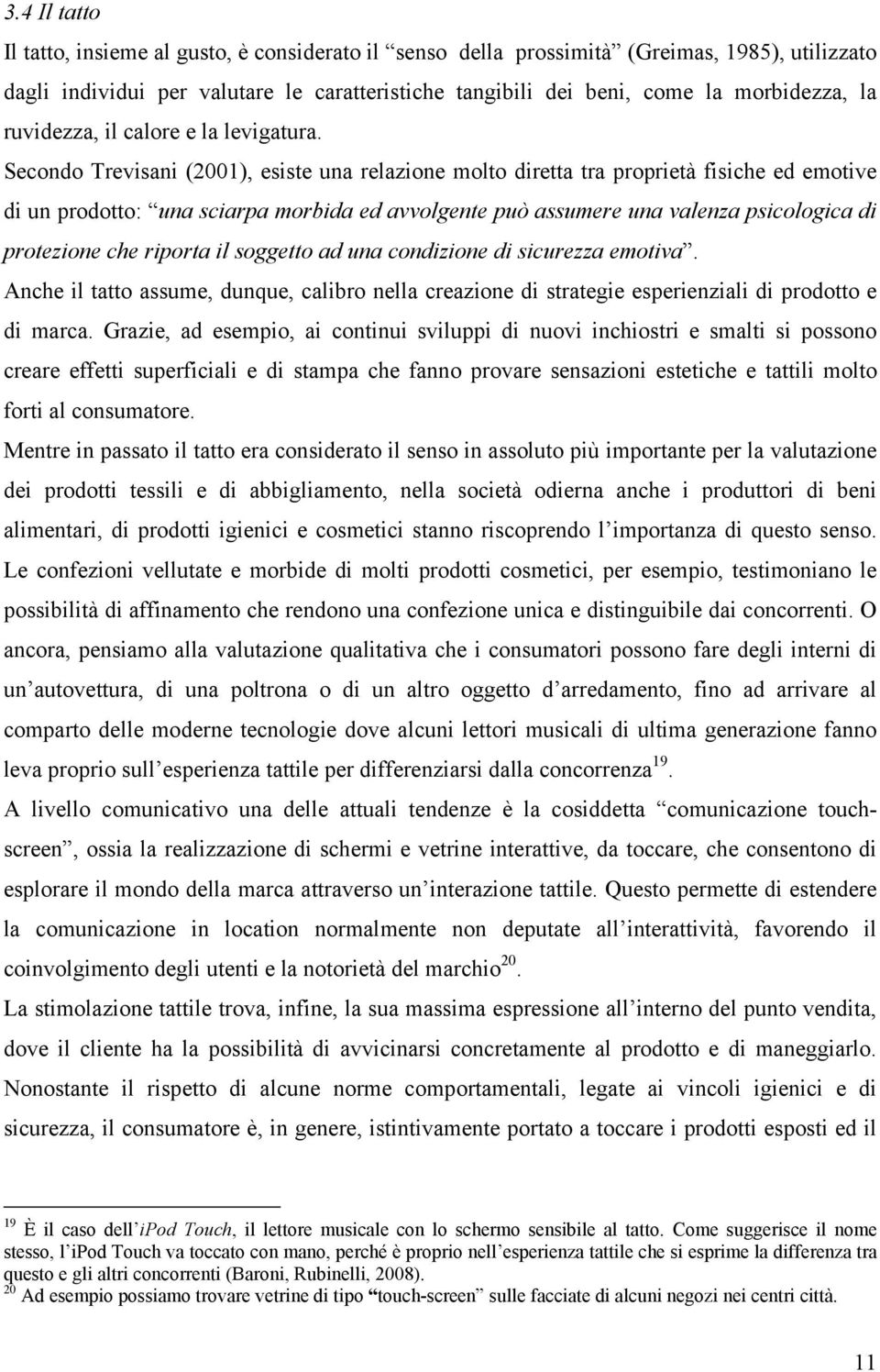 Secondo Trevisani (2001), esiste una relazione molto diretta tra proprietà fisiche ed emotive di un prodotto: una sciarpa morbida ed avvolgente può assumere una valenza psicologica di protezione che