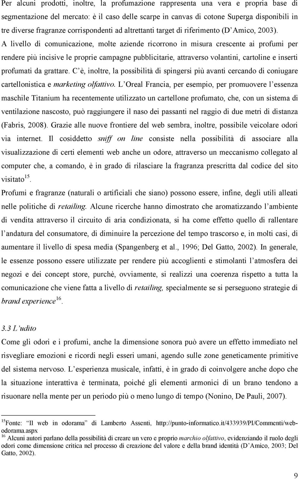 A livello di comunicazione, molte aziende ricorrono in misura crescente ai profumi per rendere più incisive le proprie campagne pubblicitarie, attraverso volantini, cartoline e inserti profumati da