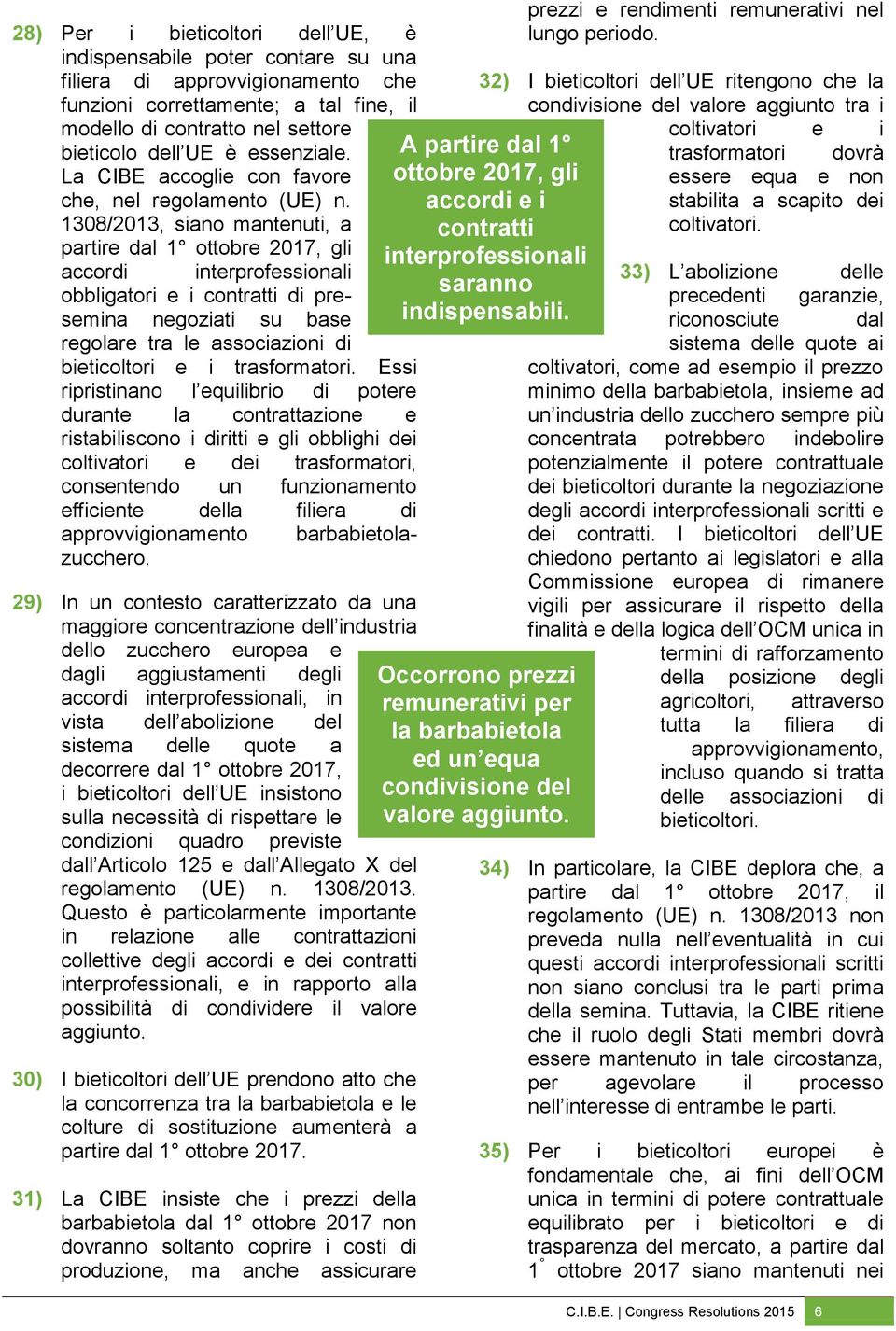 1308/2013, siano mantenuti, a partire dal 1 ottobre 2017, gli accordi interprofessionali obbligatori e i contratti di presemina negoziati su base regolare tra le associazioni di bieticoltori e i