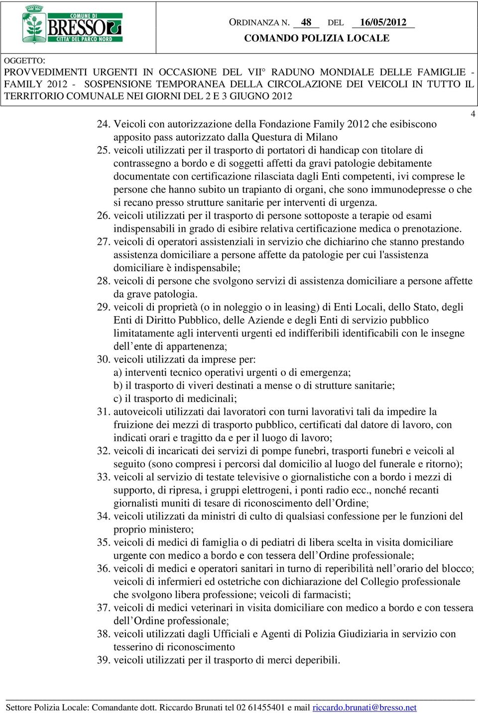 Enti competenti, ivi comprese le persone che hanno subito un trapianto di organi, che sono immunodepresse o che si recano presso strutture sanitarie per interventi di urgenza. 26.