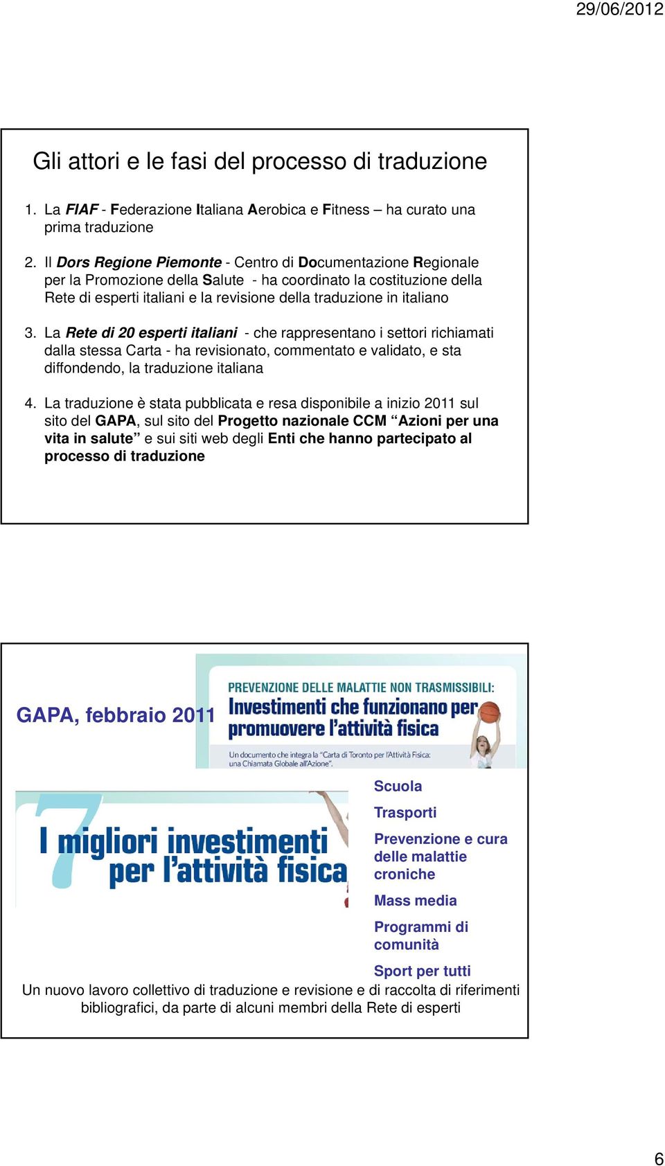 3. La Rete di 20 esperti italiani - che rappresentano i settori richiamati dalla stessa Carta - ha revisionato, commentato e validato, e sta diffondendo, la traduzione italiana 4.