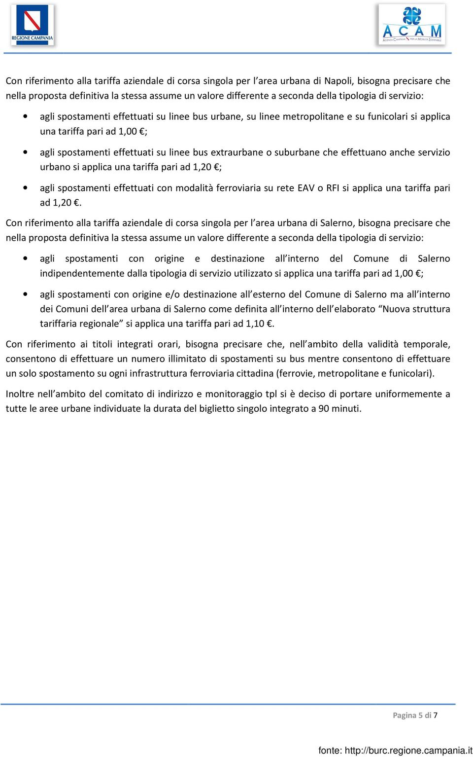 suburbane che effettuano anche servizio urbano si applica una tariffa pari ad 1,20 ; agli spostamenti effettuati con modalità ferroviaria su rete EAV o RFI si applica una tariffa pari ad 1,20.