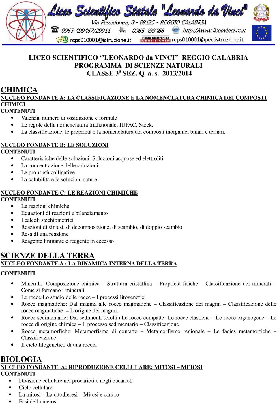 La classificazione, le proprietà e la nomenclatura dei composti inorganici binari e ternari. NUCLEO FONDANTE B: LE SOLUZIONI Caratteristiche delle soluzioni. Soluzioni acquose ed elettroliti.