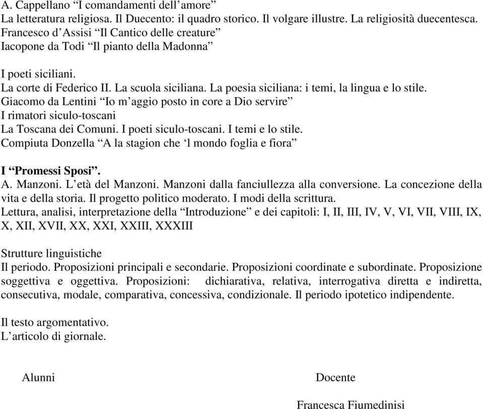 La poesia siciliana: i temi, la lingua e lo stile. Giacomo da Lentini Io m aggio posto in core a Dio servire I rimatori siculo-toscani La Toscana dei Comuni. I poeti siculo-toscani. I temi e lo stile.