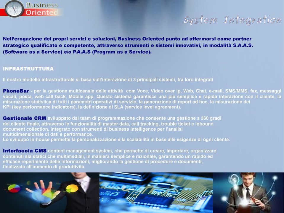 INFRASTRUTTURA Il nostro modello infrastrutturale si basa sull interazione di 3 principali sistemi, fra loro integrati PhoneBar - per la gestione multicanale delle attività com Voce, Video over Ip,