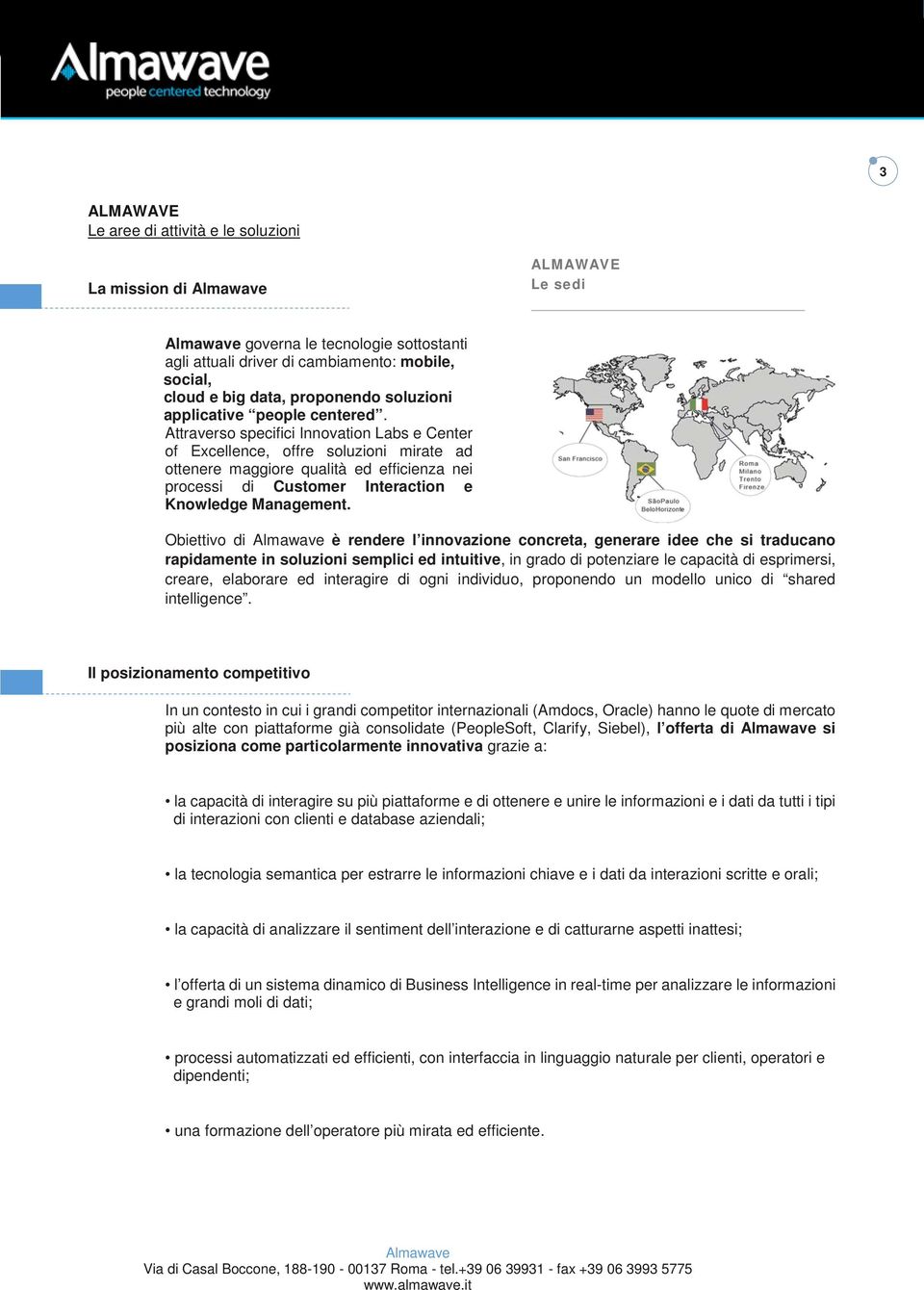 Attraverso specifici Innovation Labs e Center of Excellence, offre soluzioni mirate ad ottenere maggiore qualità ed efficienza nei processi di Customer Interaction e Knowledge Management.