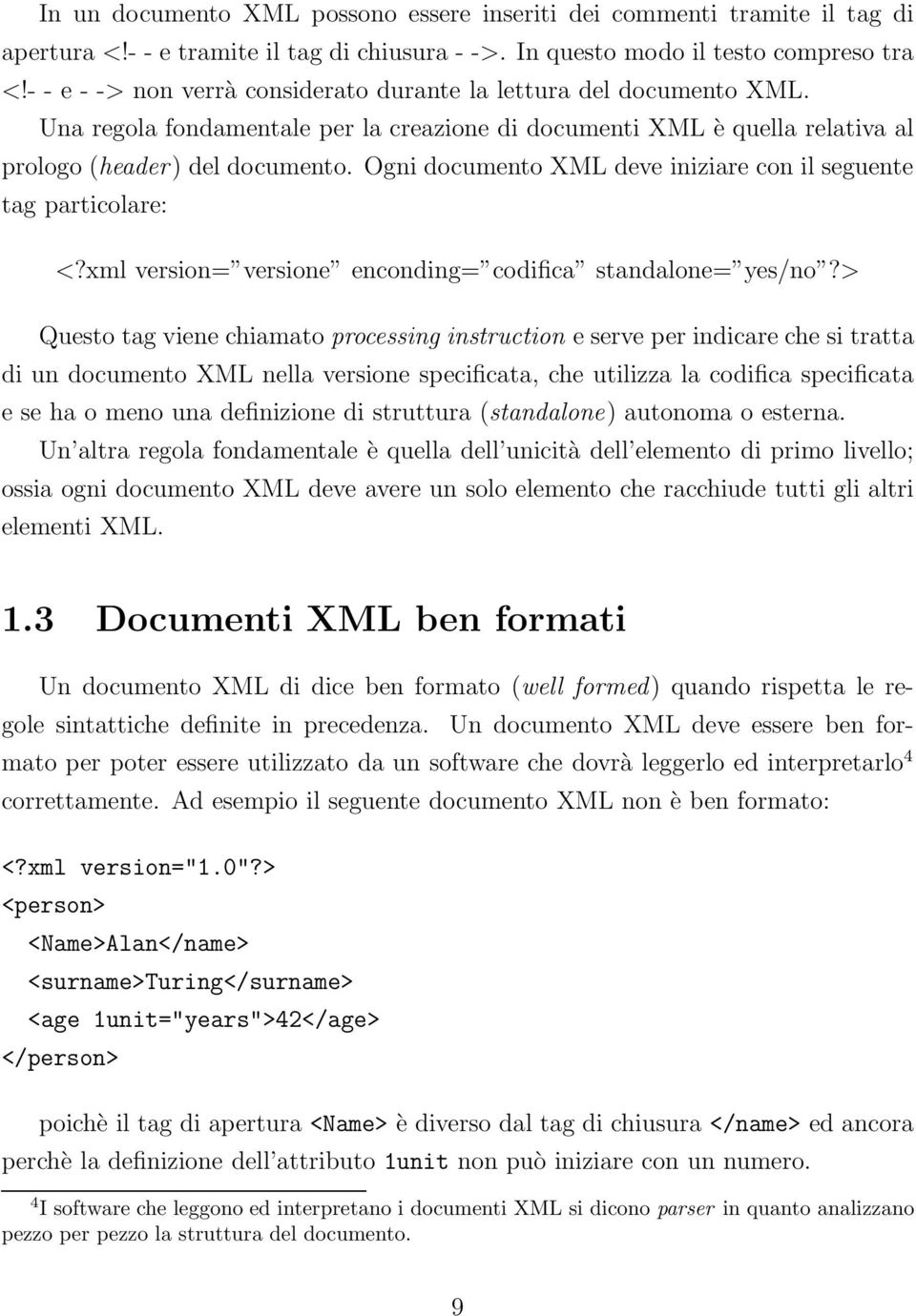 Ogni documento XML deve iniziare con il seguente tag particolare: <?xml version= versione enconding= codifica standalone= yes/no?