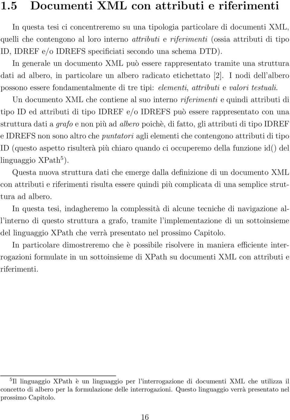 In generale un documento XML può essere rappresentato tramite una struttura dati ad albero, in particolare un albero radicato etichettato [2].