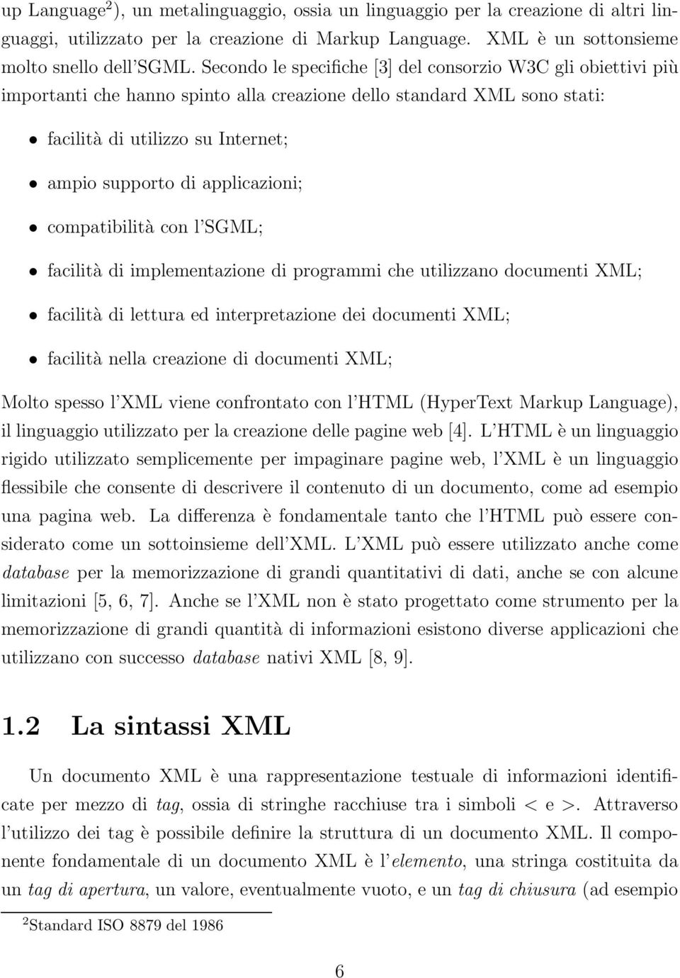 applicazioni; compatibilità con l SGML; facilità di implementazione di programmi che utilizzano documenti XML; facilità di lettura ed interpretazione dei documenti XML; facilità nella creazione di