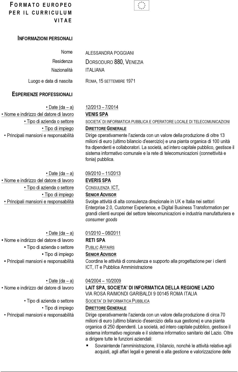 Tipo di impiego DIRETTORE GENERALE Principali mansioni e responsabilità Dirige operativamente l azienda con un valore della produzione di oltre 13 milioni di euro (ultimo bilancio d esercizio) e una