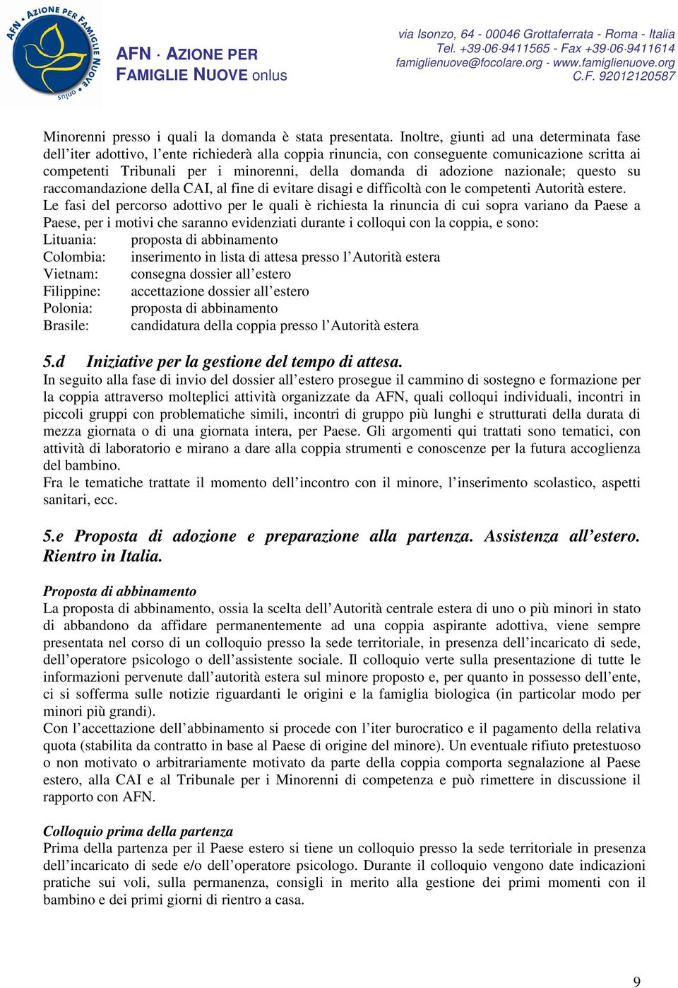 adozione nazionale; questo su raccomandazione della CAI, al fine di evitare disagi e difficoltà con le competenti Autorità estere.