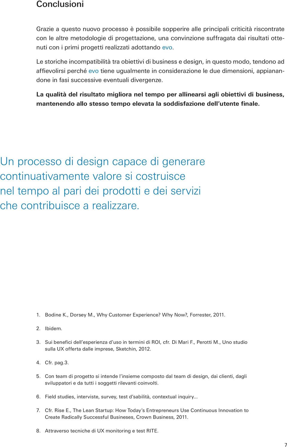 Le storiche incompatibilità tra obiettivi di business e design, in questo modo, tendono ad affievolirsi perché evo tiene ugualmente in considerazione le due dimensioni, appianandone in fasi