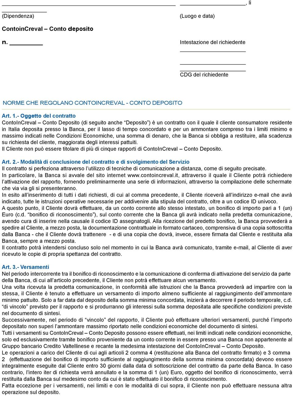 tempo concordato e per un ammontare compreso tra i limiti minimo e massimo indicati nelle Condizioni Economiche, una somma di denaro, che la Banca si obbliga a restituire, alla scadenza su richiesta