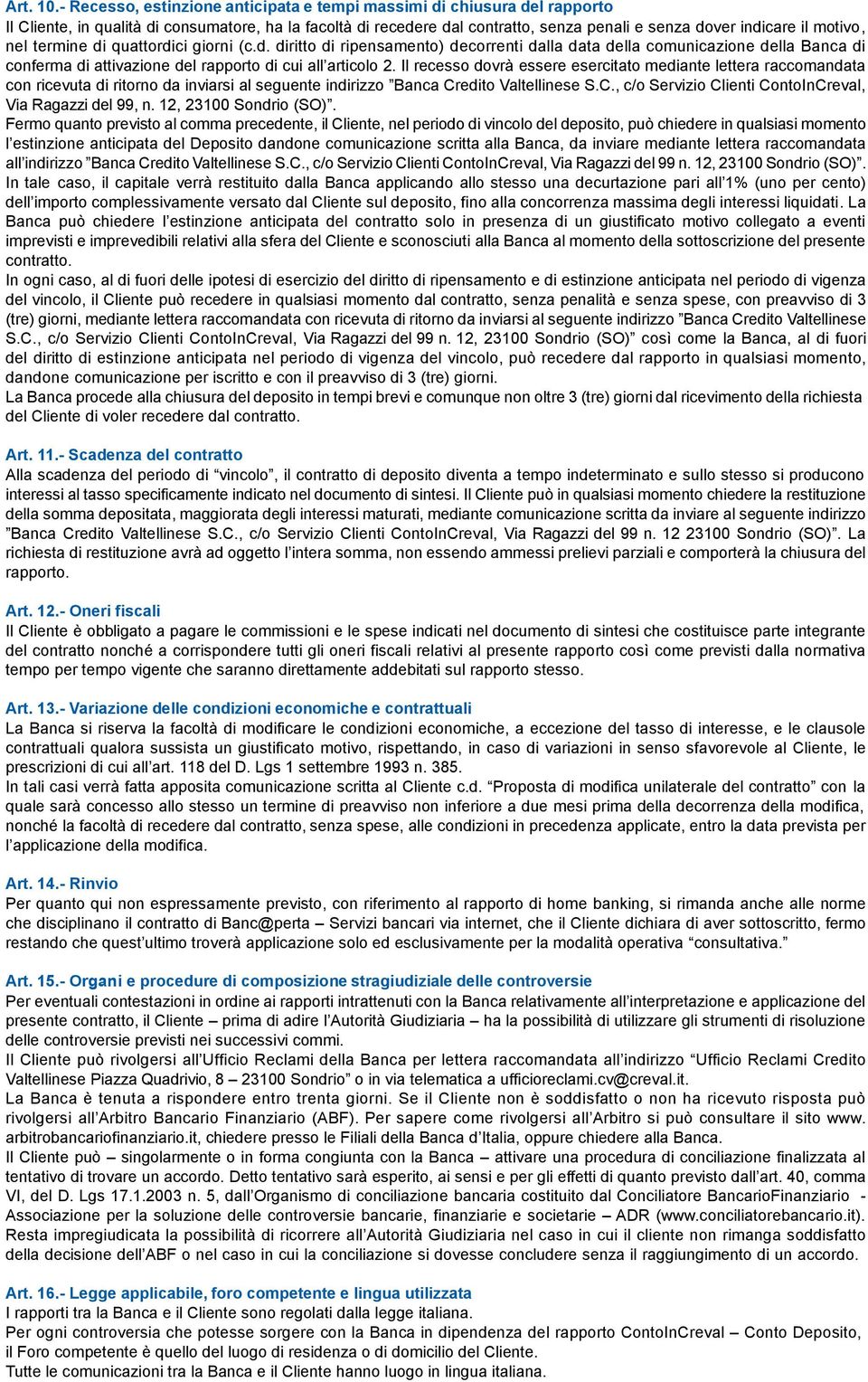 motivo, nel termine di quattordici giorni (c.d. diritto di ripensamento) decorrenti dalla data della comunicazione della Banca di conferma di attivazione del rapporto di cui all articolo 2.