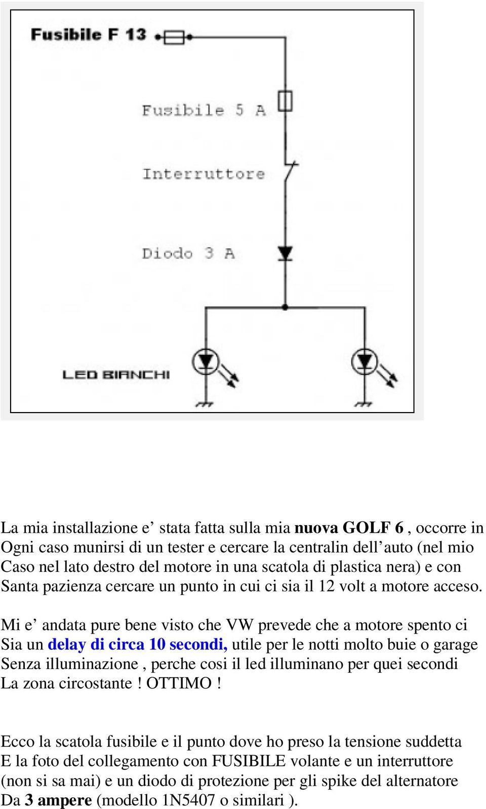 Mi e andata pure bene visto che VW prevede che a motore spento ci Sia un delay di circa 10 secondi, utile per le notti molto buie o garage Senza illuminazione, perche cosi il led illuminano per