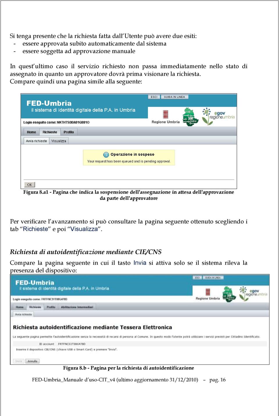 a1 - Pagina che indica la sospensione dell'assegnazione in attesa dell'approvazione da parte dell'approvatore Per verificare l avanzamento si può consultare la pagina seguente ottenuto scegliendo i