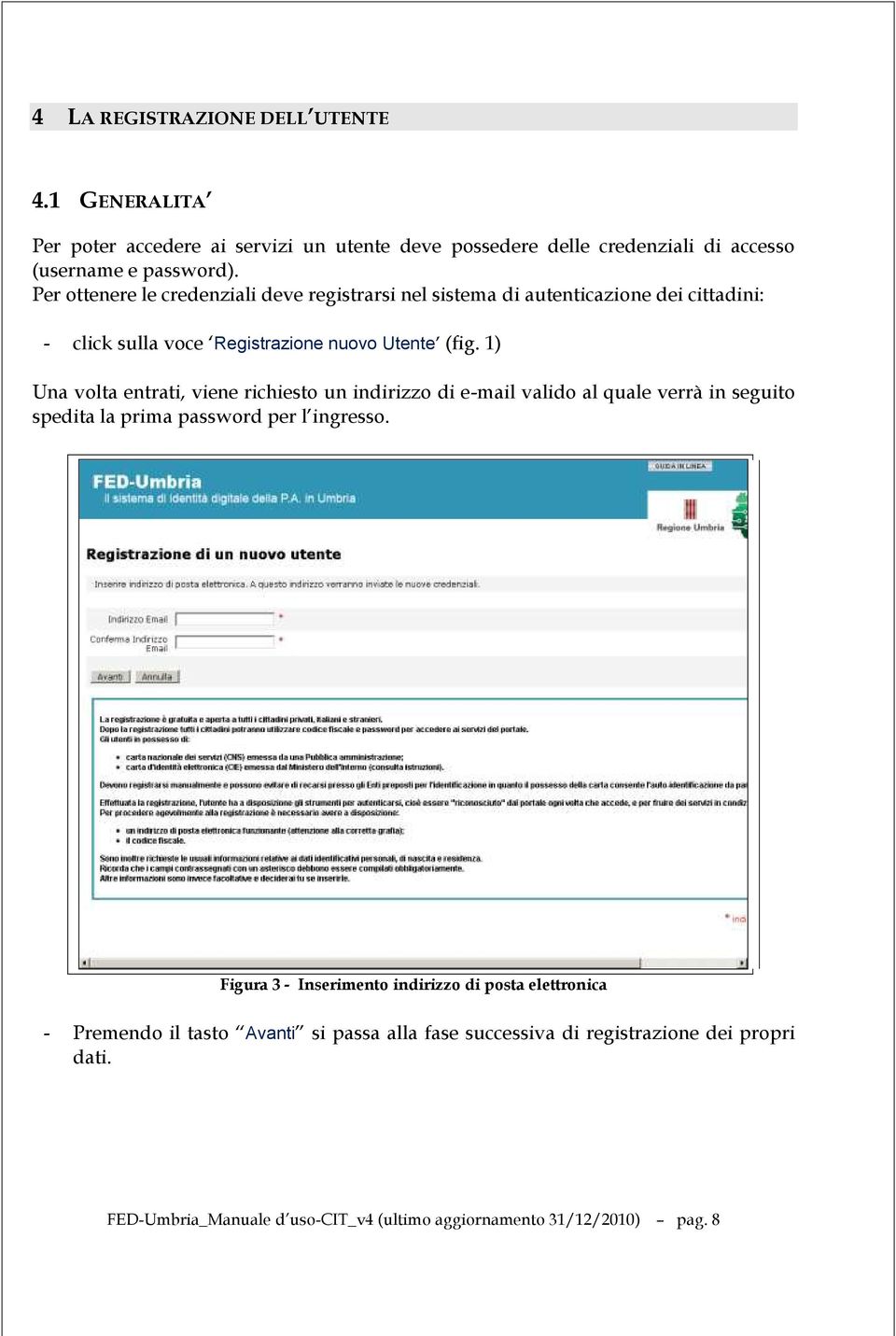 1) Una volta entrati, viene richiesto un indirizzo di e-mail valido al quale verrà in seguito spedita la prima password per l ingresso.