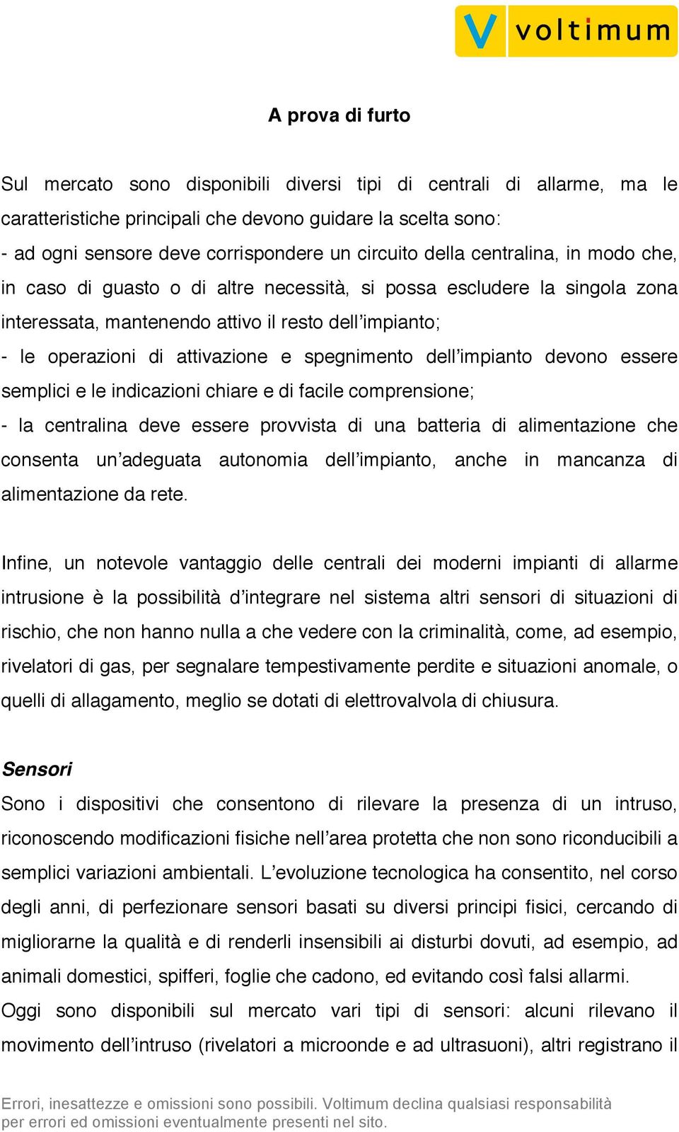 dellʼimpianto devono essere semplici e le indicazioni chiare e di facile comprensione; - la centralina deve essere provvista di una batteria di alimentazione che consenta unʼadeguata autonomia