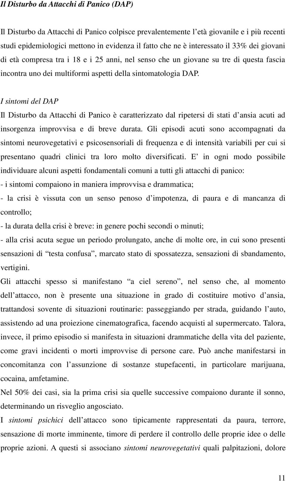 I sintomi del DAP Il Disturbo da Attacchi di Panico è caratterizzato dal ripetersi di stati d ansia acuti ad insorgenza improvvisa e di breve durata.