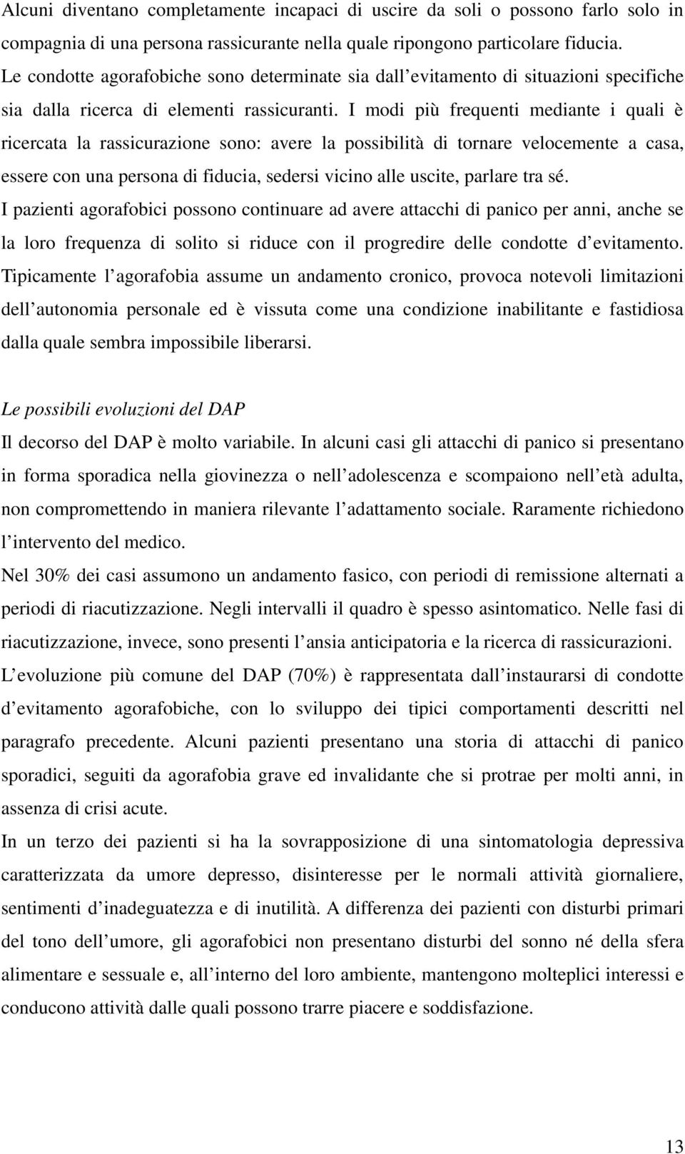 I modi più frequenti mediante i quali è ricercata la rassicurazione sono: avere la possibilità di tornare velocemente a casa, essere con una persona di fiducia, sedersi vicino alle uscite, parlare