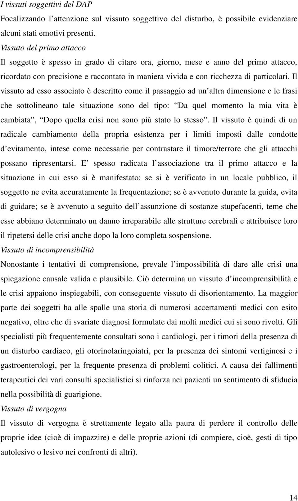 Il vissuto ad esso associato è descritto come il passaggio ad un altra dimensione e le frasi che sottolineano tale situazione sono del tipo: Da quel momento la mia vita è cambiata, Dopo quella crisi