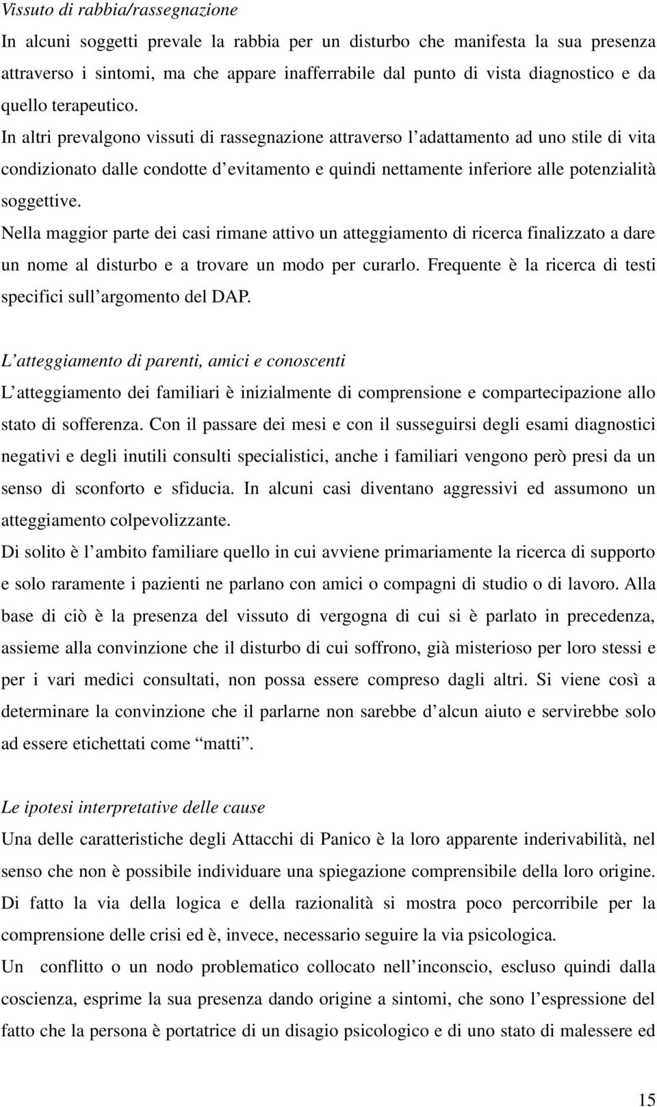 In altri prevalgono vissuti di rassegnazione attraverso l adattamento ad uno stile di vita condizionato dalle condotte d evitamento e quindi nettamente inferiore alle potenzialità soggettive.