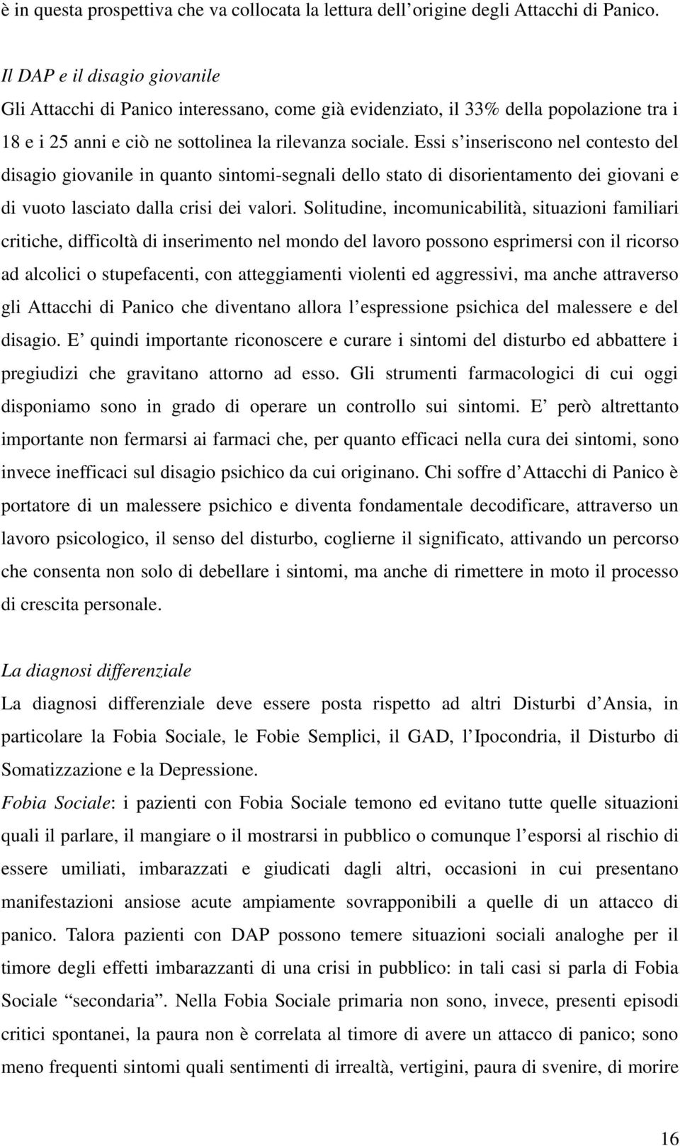 Essi s inseriscono nel contesto del disagio giovanile in quanto sintomi-segnali dello stato di disorientamento dei giovani e di vuoto lasciato dalla crisi dei valori.