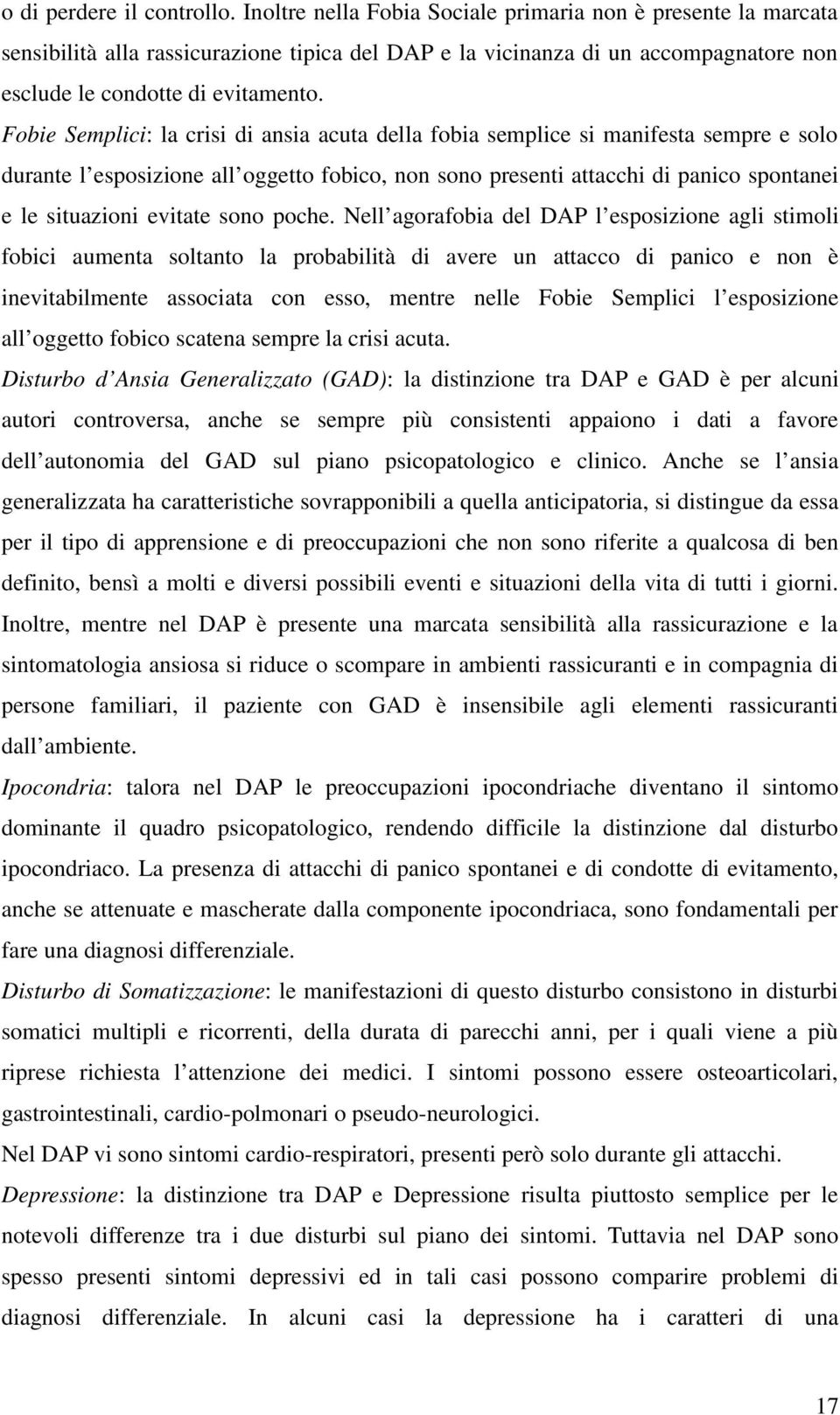 Fobie Semplici: la crisi di ansia acuta della fobia semplice si manifesta sempre e solo durante l esposizione all oggetto fobico, non sono presenti attacchi di panico spontanei e le situazioni