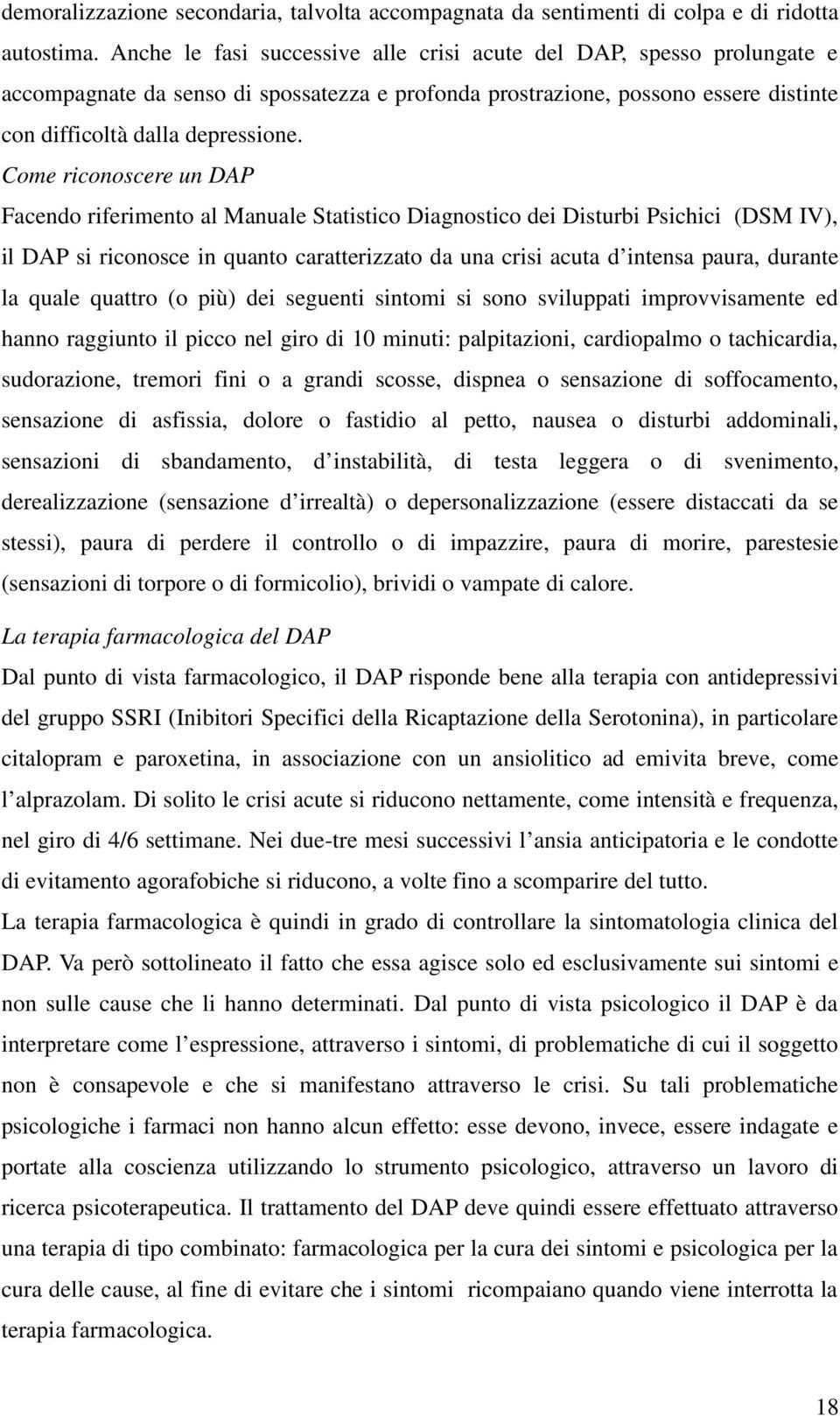 Come riconoscere un DAP Facendo riferimento al Manuale Statistico Diagnostico dei Disturbi Psichici (DSM IV), il DAP si riconosce in quanto caratterizzato da una crisi acuta d intensa paura, durante