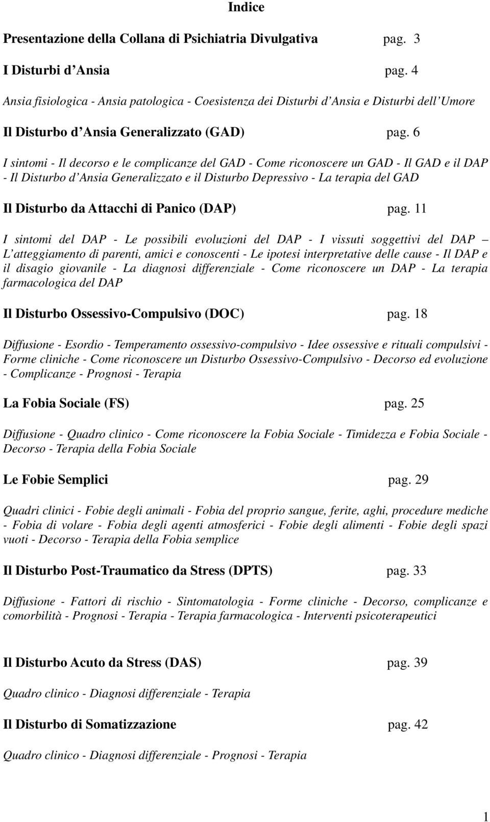 6 I sintomi - Il decorso e le complicanze del GAD - Come riconoscere un GAD - Il GAD e il DAP - Il Disturbo d Ansia Generalizzato e il Disturbo Depressivo - La terapia del GAD Il Disturbo da Attacchi