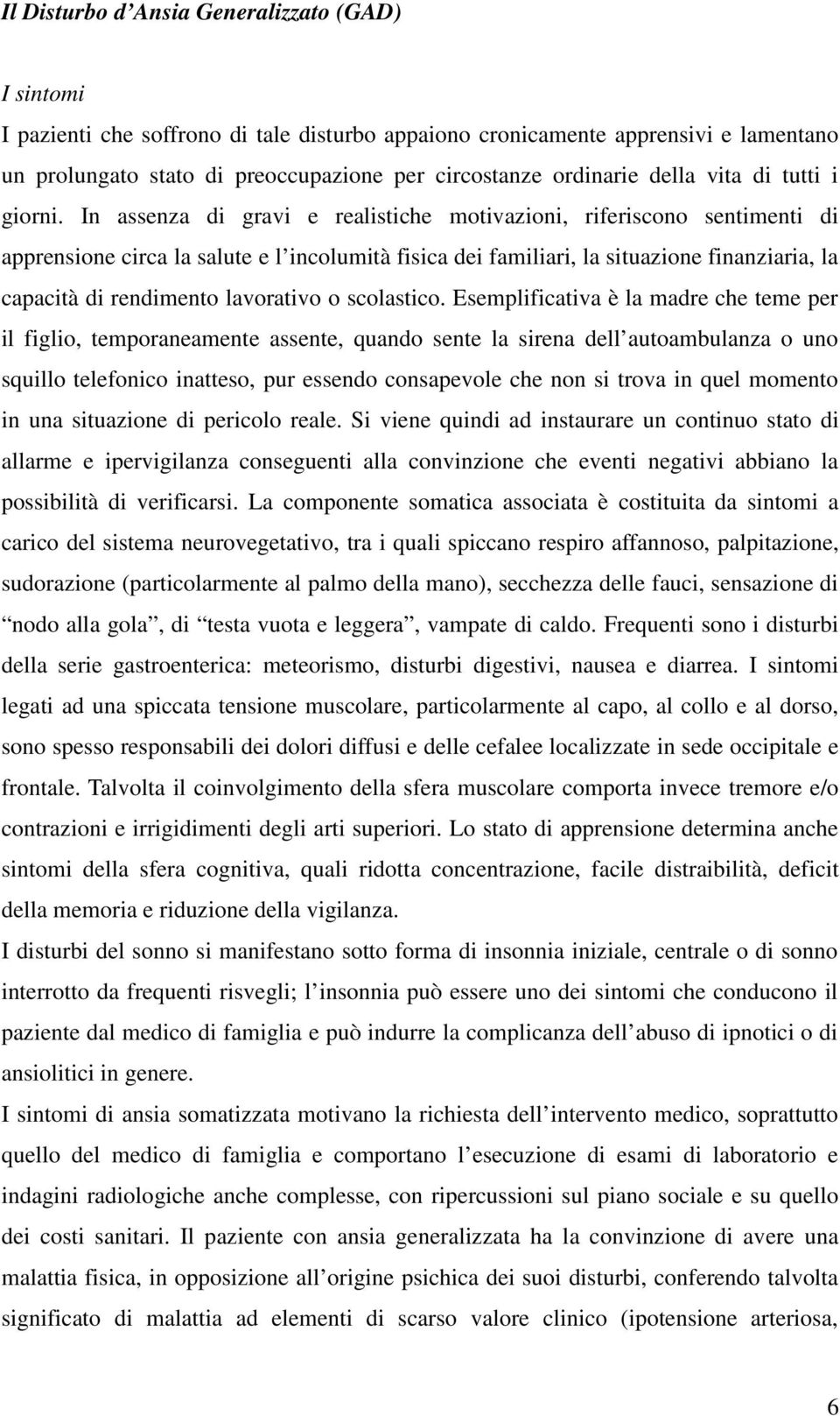 In assenza di gravi e realistiche motivazioni, riferiscono sentimenti di apprensione circa la salute e l incolumità fisica dei familiari, la situazione finanziaria, la capacità di rendimento